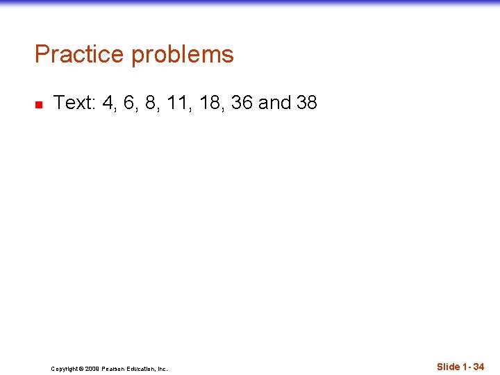 Practice problems n Text: 4, 6, 8, 11, 18, 36 and 38 Copyright ©