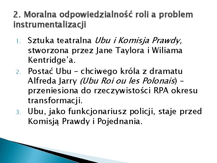 2. Moralna odpowiedzialność roli a problem instrumentalizacji 1. 2. 3. Sztuka teatralna Ubu i