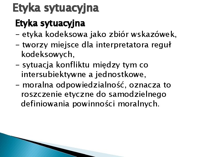 Etyka sytuacyjna - etyka kodeksowa jako zbiór wskazówek, - tworzy miejsce dla interpretatora reguł