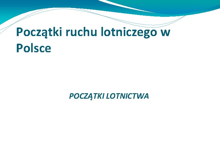 Początki ruchu lotniczego w Polsce POCZĄTKI LOTNICTWA Początki ruchu lotniczego w Polsce POCZĄTKI LOTNICTWA