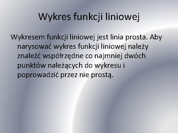 Wykres funkcji liniowej Wykresem funkcji liniowej jest linia prosta. Aby narysować wykres funkcji liniowej