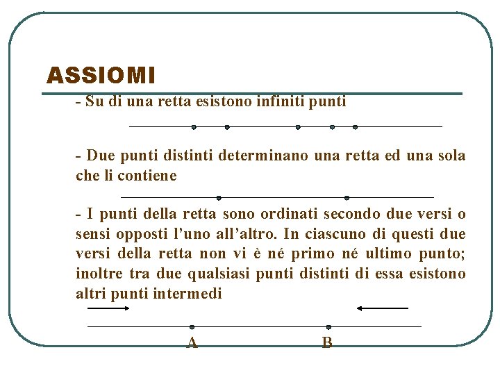 ASSIOMI - Su di una retta esistono infiniti punti - Due punti distinti determinano