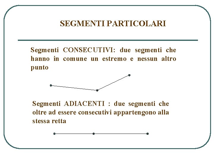 SEGMENTI PARTICOLARI Segmenti CONSECUTIVI: due segmenti che hanno in comune un estremo e nessun