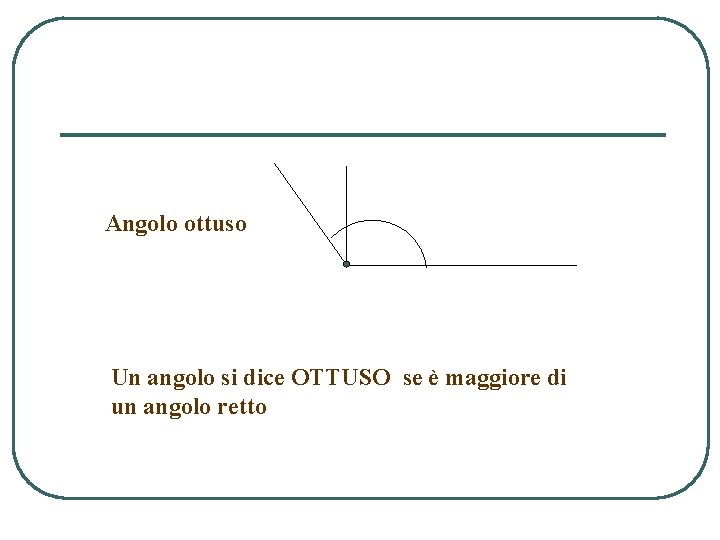 Angolo ottuso Un angolo si dice OTTUSO se è maggiore di un angolo retto