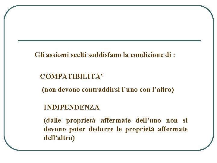 Gli assiomi scelti soddisfano la condizione di : COMPATIBILITA’ (non devono contraddirsi l’uno con