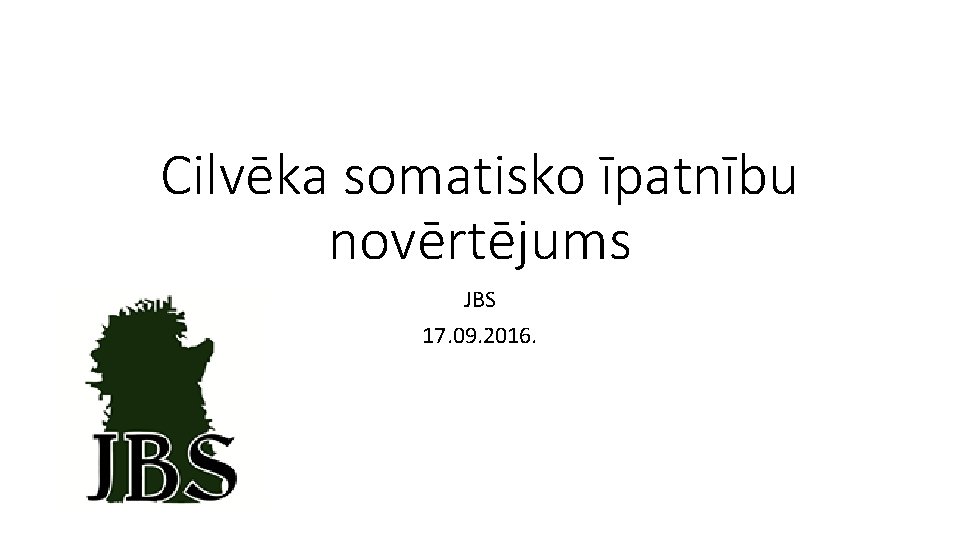 Cilvēka somatisko īpatnību novērtējums JBS 17. 09. 2016. 