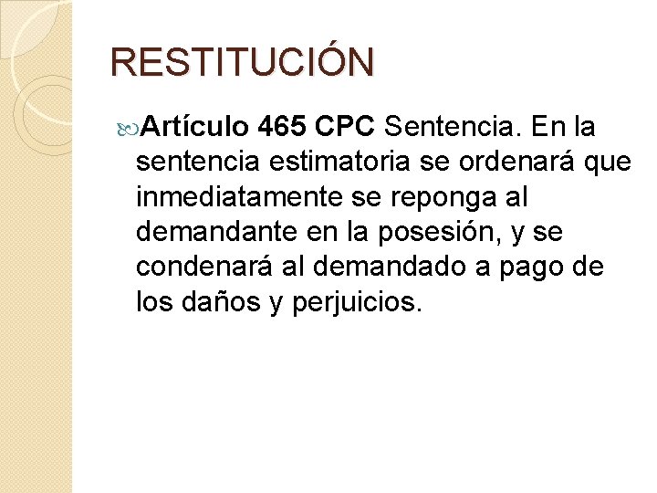 RESTITUCIÓN Artículo 465 CPC Sentencia. En la sentencia estimatoria se ordenará que inmediatamente se