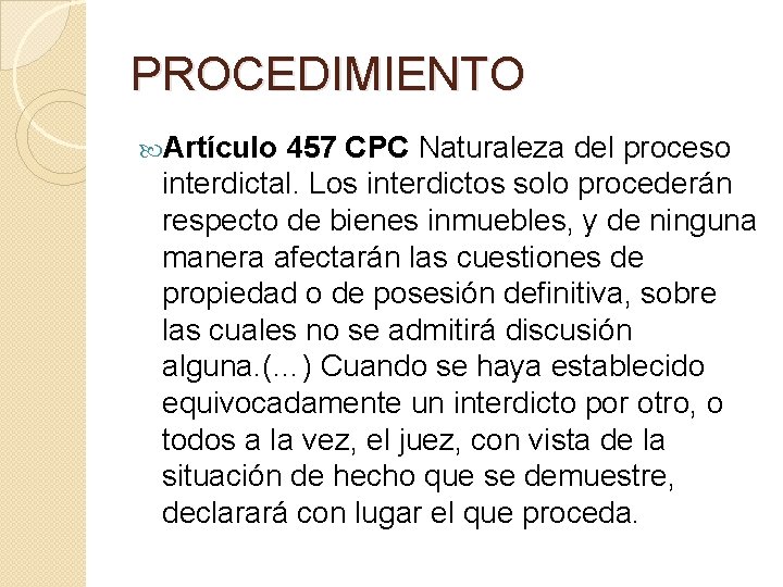 PROCEDIMIENTO Artículo 457 CPC Naturaleza del proceso interdictal. Los interdictos solo procederán respecto de