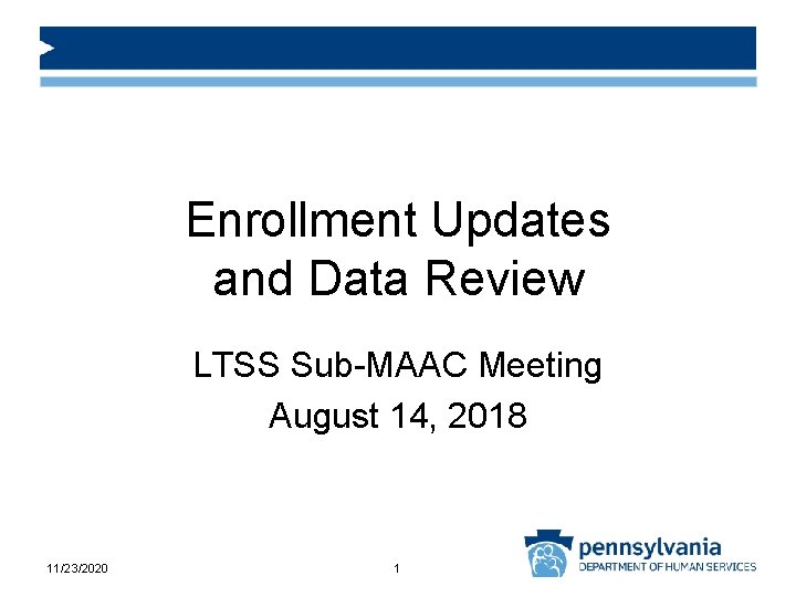 Enrollment Updates and Data Review LTSS Sub-MAAC Meeting August 14, 2018 11/23/2020 1 
