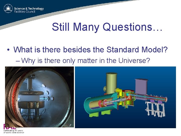 Still Many Questions… • What is there besides the Standard Model? – Why is