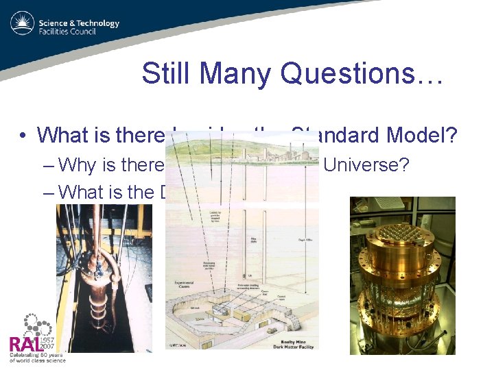 Still Many Questions… • What is there besides the Standard Model? – Why is
