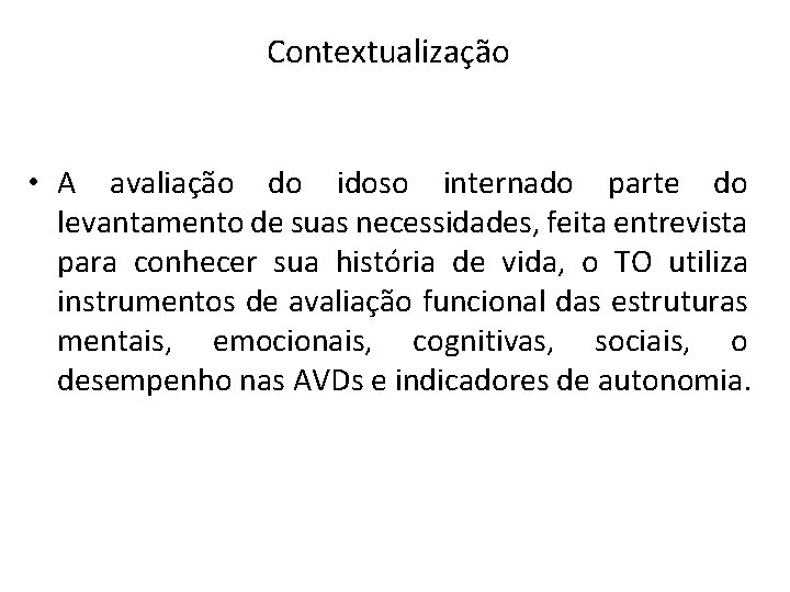 Contextualização • A avaliação do idoso internado parte do levantamento de suas necessidades, feita