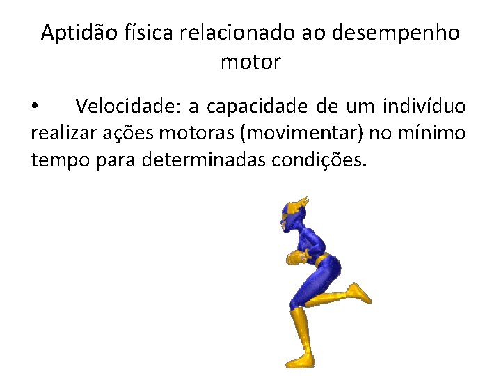 Aptidão física relacionado ao desempenho motor • Velocidade: a capacidade de um indivíduo realizar