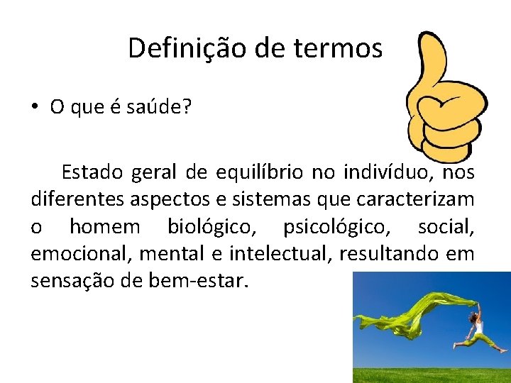 Definição de termos • O que é saúde? Estado geral de equilíbrio no indivíduo,