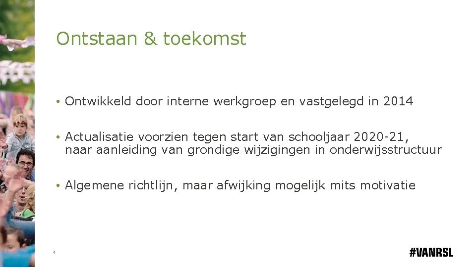 Ontstaan & toekomst • Ontwikkeld door interne werkgroep en vastgelegd in 2014 • Actualisatie