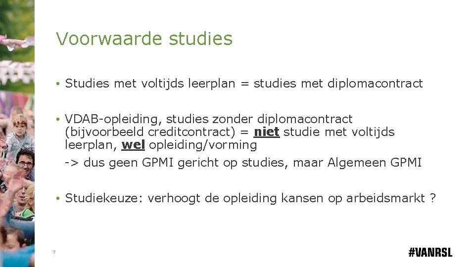 Voorwaarde studies • Studies met voltijds leerplan = studies met diplomacontract • VDAB-opleiding, studies