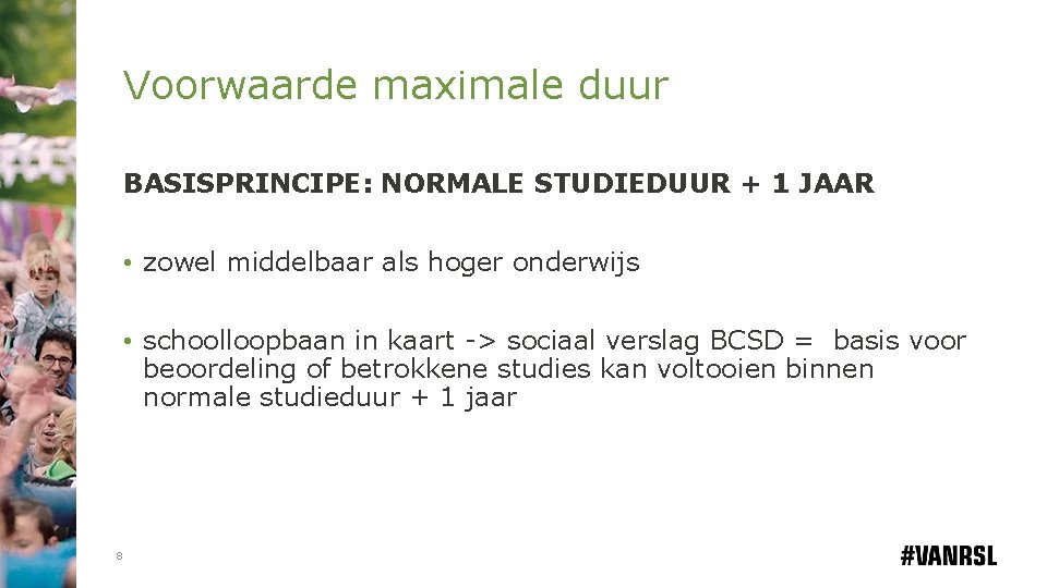 Voorwaarde maximale duur BASISPRINCIPE: NORMALE STUDIEDUUR + 1 JAAR • zowel middelbaar als hoger