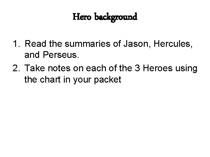 Hero background 1. Read the summaries of Jason, Hercules, and Perseus. 2. Take notes