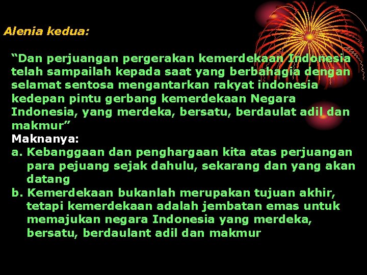 Alenia kedua: “Dan perjuangan pergerakan kemerdekaan Indonesia telah sampailah kepada saat yang berbahagia dengan