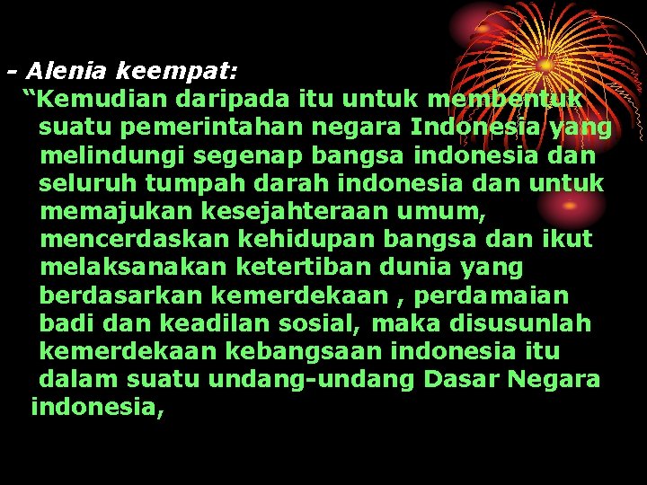 - Alenia keempat: “Kemudian daripada itu untuk membentuk suatu pemerintahan negara Indonesia yang melindungi