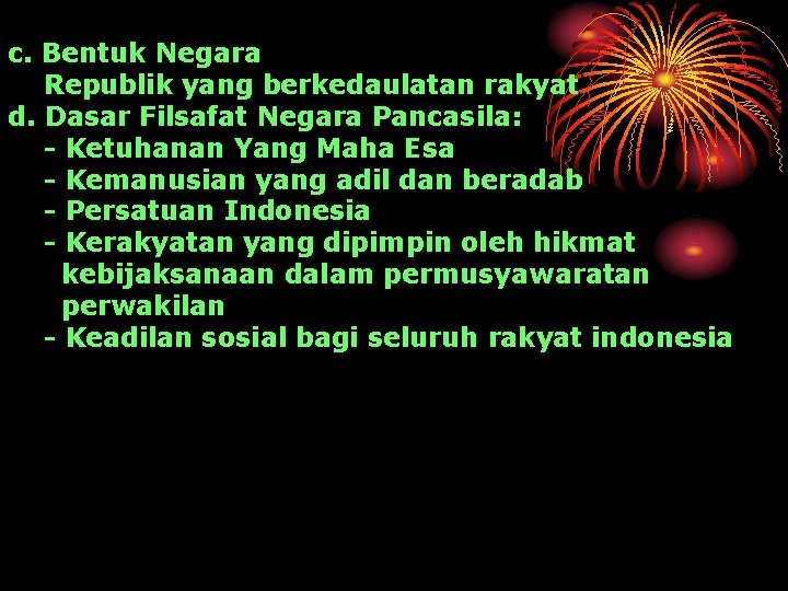 c. Bentuk Negara Republik yang berkedaulatan rakyat d. Dasar Filsafat Negara Pancasila: - Ketuhanan
