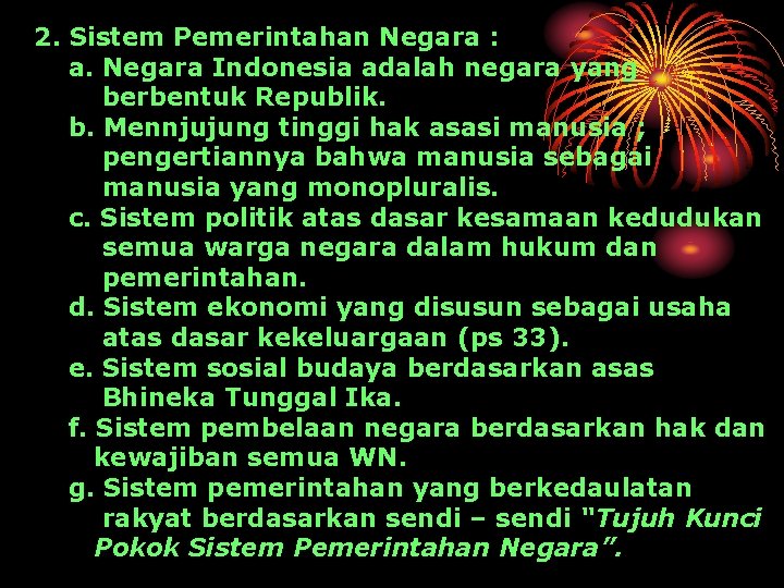 2. Sistem Pemerintahan Negara : a. Negara Indonesia adalah negara yang berbentuk Republik. b.