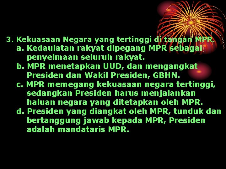 3. Kekuasaan Negara yang tertinggi di tangan MPR. a. Kedaulatan rakyat dipegang MPR sebagai