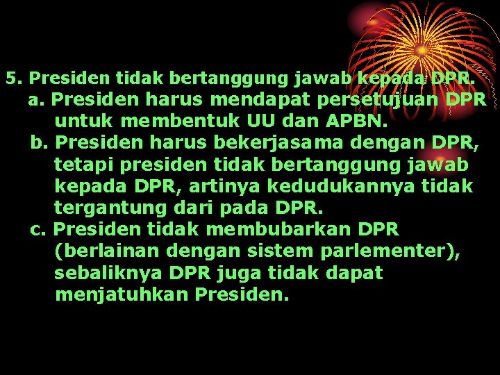 5. Presiden tidak bertanggung jawab kepada DPR. a. Presiden harus mendapat persetujuan DPR untuk
