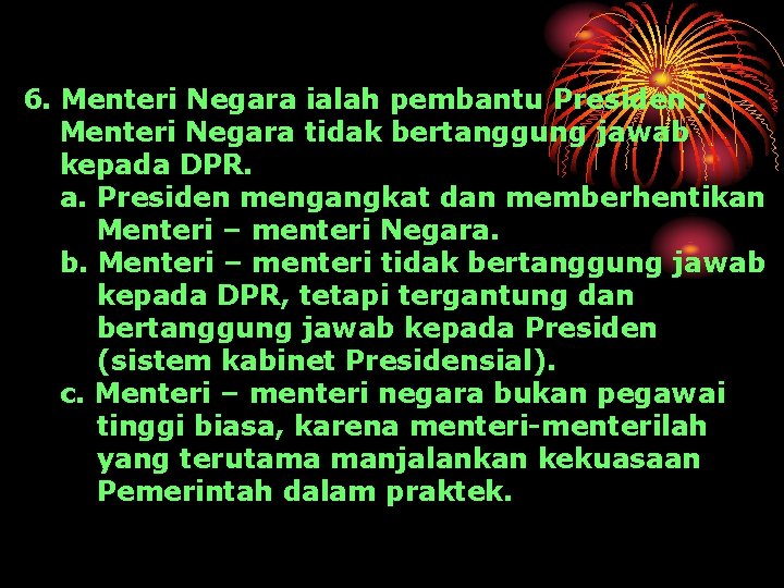 6. Menteri Negara ialah pembantu Presiden ; Menteri Negara tidak bertanggung jawab kepada DPR.