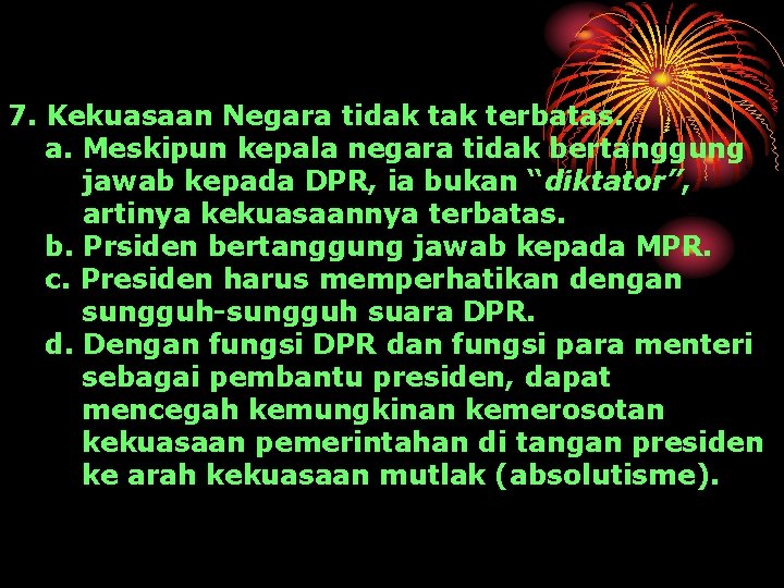 7. Kekuasaan Negara tidak terbatas. a. Meskipun kepala negara tidak bertanggung jawab kepada DPR,