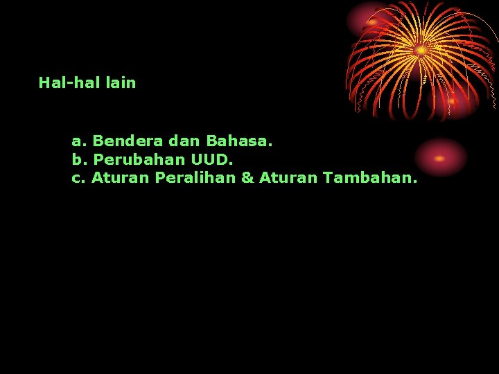 Hal-hal lain a. Bendera dan Bahasa. b. Perubahan UUD. c. Aturan Peralihan & Aturan