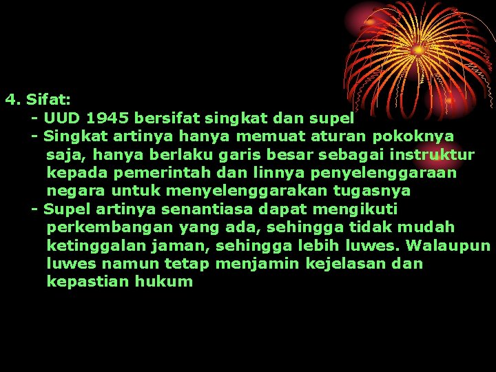 4. Sifat: - UUD 1945 bersifat singkat dan supel - Singkat artinya hanya memuat