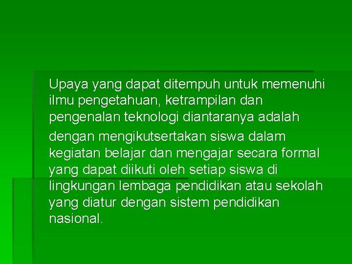 Upaya yang dapat ditempuh untuk memenuhi ilmu pengetahuan, ketrampilan dan pengenalan teknologi diantaranya adalah