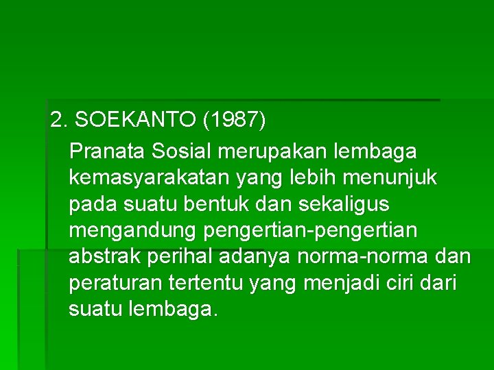 2. SOEKANTO (1987) Pranata Sosial merupakan lembaga kemasyarakatan yang lebih menunjuk pada suatu bentuk