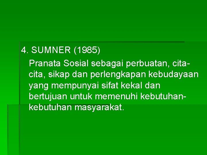 4. SUMNER (1985) Pranata Sosial sebagai perbuatan, cita, sikap dan perlengkapan kebudayaan yang mempunyai 4. SUMNER (1985) Pranata Sosial sebagai perbuatan, cita, sikap dan perlengkapan kebudayaan yang mempunyai