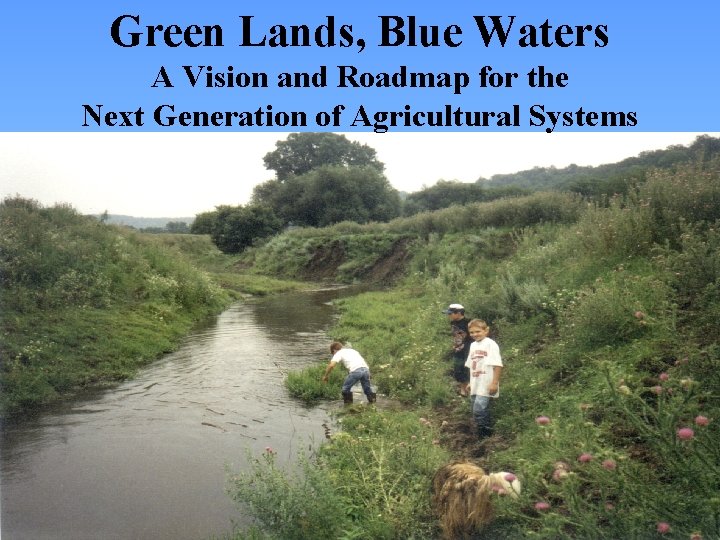 Green Lands, Blue Waters A Vision and Roadmap for the Next Generation of Agricultural