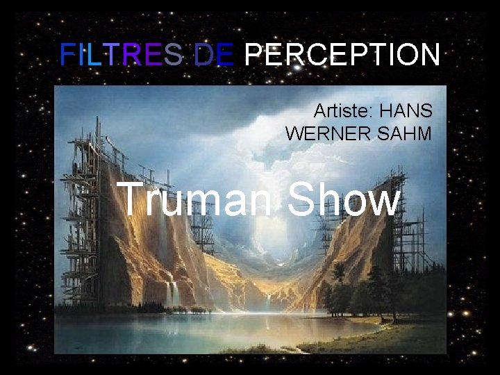 FILTRES DE PERCEPTION Artiste: HANS WERNER SAHM Truman Show 