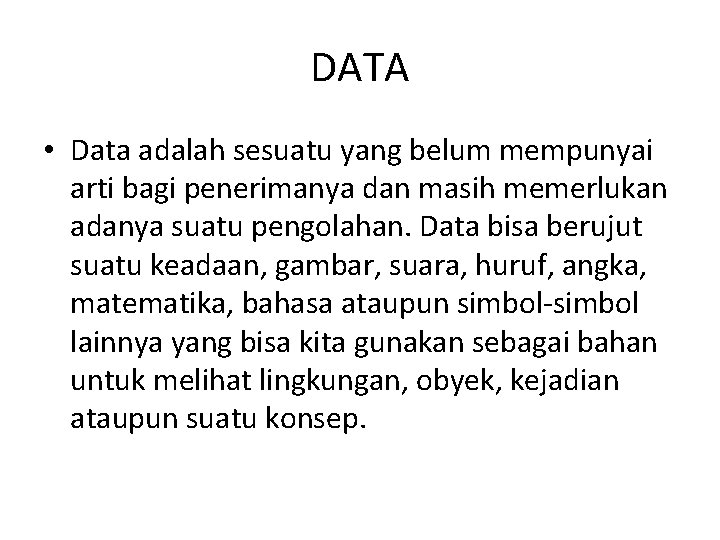 DATA • Data adalah sesuatu yang belum mempunyai arti bagi penerimanya dan masih memerlukan
