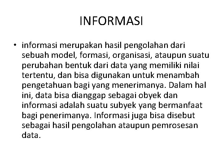 INFORMASI • informasi merupakan hasil pengolahan dari sebuah model, formasi, organisasi, ataupun suatu perubahan