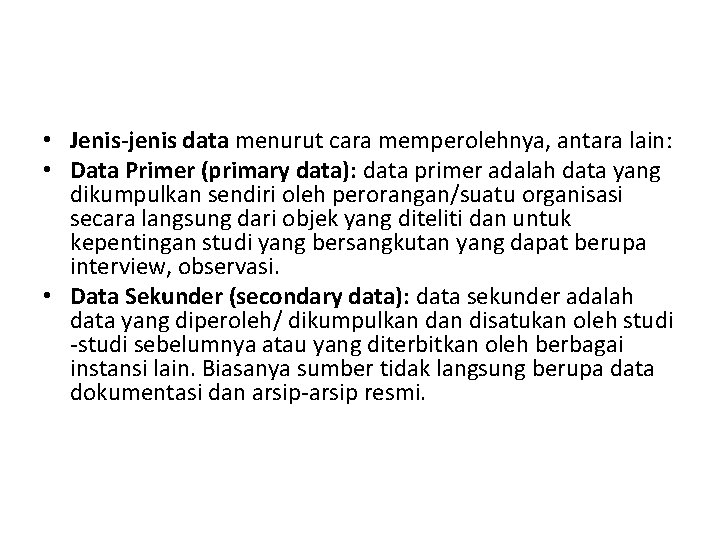  • Jenis-jenis data menurut cara memperolehnya, antara lain: • Data Primer (primary data):