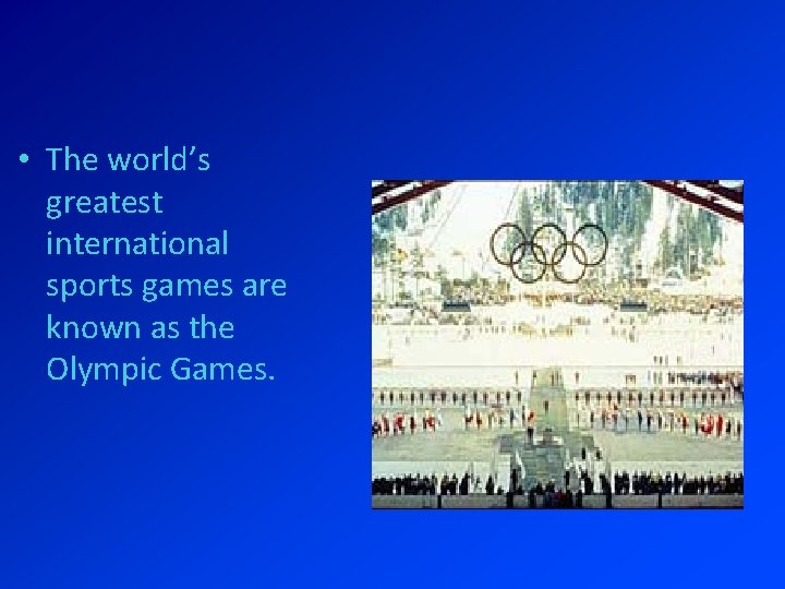  • The world’s greatest international sports games are known as the Olympic Games.