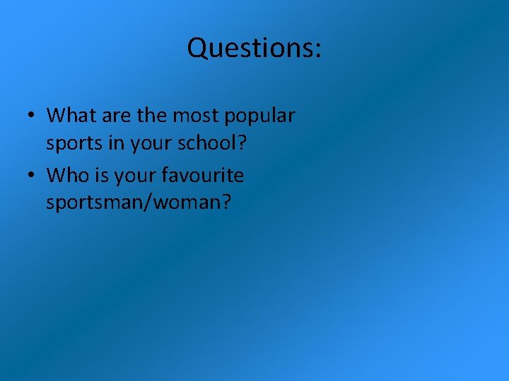 Questions: • What are the most popular sports in your school? • Who is