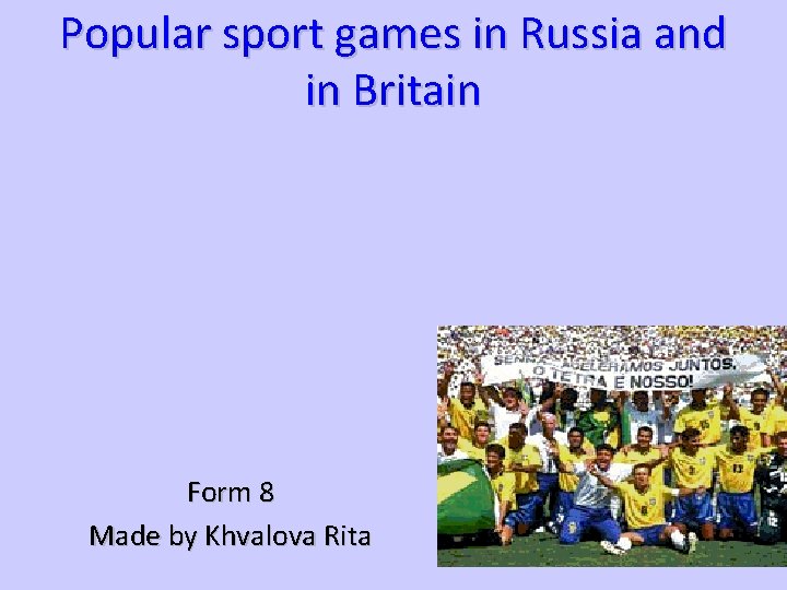 Popular sport games in Russia and in Britain Form 8 Made by Khvalova Rita