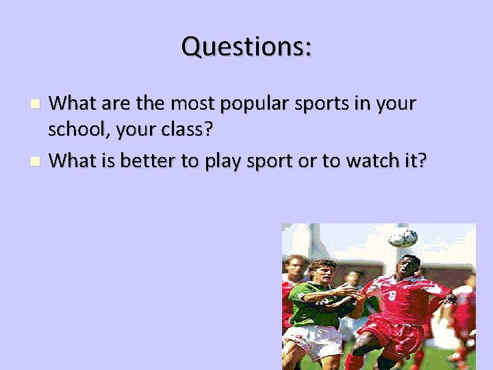 Questions: What are the most popular sports in your school, your class? What is
