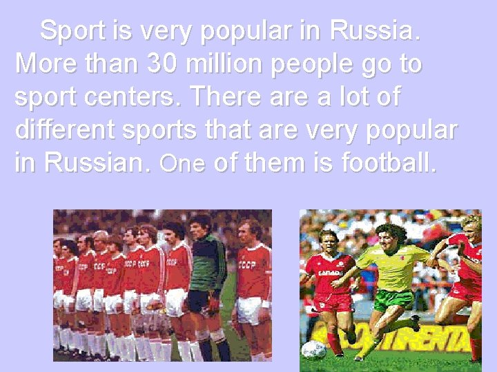 Sport is very popular in Russia. More than 30 million people go to sport