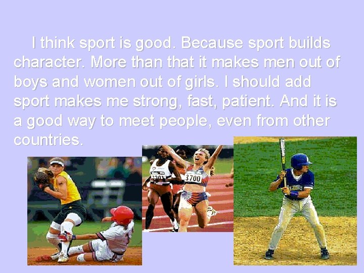 I think sport is good. Because sport builds character. More than that it makes