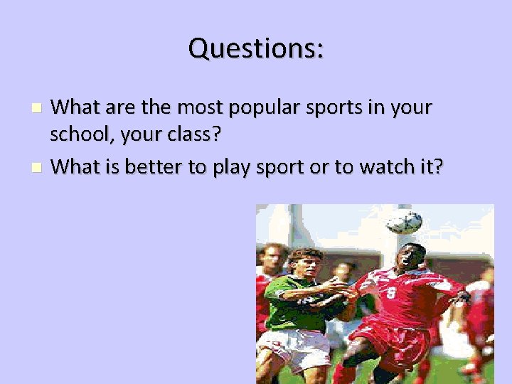 Questions: What are the most popular sports in your school, your class? What is