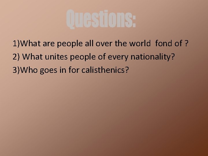 1)What are people all over the world fond of ? 2) What unites people