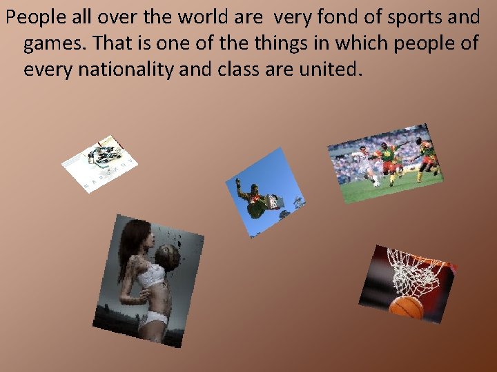 People all over the world are very fond of sports and games. That is