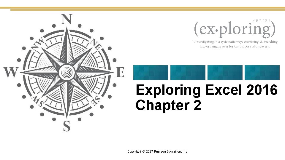 Exploring Excel 2016 Chapter 2 Copyright © 2017 Pearson Education, Inc. 